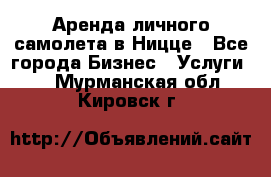 Аренда личного самолета в Ницце - Все города Бизнес » Услуги   . Мурманская обл.,Кировск г.